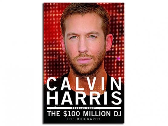 A New Calvin Harris Biography, ‘The $100 Million DJ,’ is Coming Soon